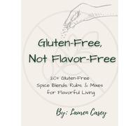 Gluten-Free, Not Flavor-Free: 20+ Gluten-Free Spice Blends, Rubs, & Mixes for Flavorful Living