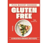 Gluten Free Pizza Mastery Cookbook: 40 Irresistible Homemade Crust Recipes