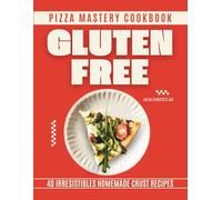 Gluten Free Pizza Mastery Cookbook: 40 Irresistible Homemade Crust Recipes