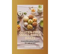 Gluten-Free Small-Batch Bakes: Irresistible Global Flavors for One or Two