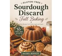 Gluten-Free Sourdough Discard Fall Baking: Cozy Autumn Recipes for Cakes, Loaves, Muffins, Cookies, Cinnamon Rolls & More