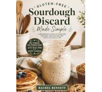 Gluten-Free Sourdough Discard Made Simple: A Beginner’s Guide to Starters, Discard, and Easy Recipes You’ll Actually Use