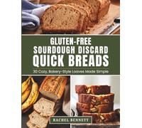 Gluten-Free Sourdough Discard Quick Breads: 30 Cozy, Bakery-Style Loaves Made Simple | Easy Gluten-Free Sourdough Discard Recipes for Banana, Pumpkin, Lemon, Snickerdoodle & More