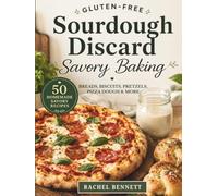 Gluten-Free Sourdough Discard Savory Baking: 50 Recipes for Breads, Pizza, Crackers, Biscuits, and Everyday Savory Bakes