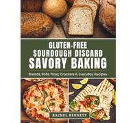 Gluten-Free Sourdough Discard Savory Baking: 50 Recipes for Breads, Pizza, Crackers, Biscuits, and Everyday Savory Bakes