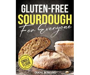 Gluten-Free Sourdough For Everyone: Practical Guide with Foolproof Techniques for Flavorful, Soft & Fluffy Artisan Bread | Includes Special Single-Flour Recipes Ideal for Beginners