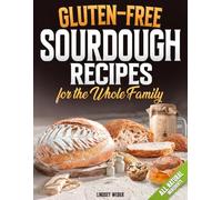 Gluten-Free Sourdough Recipes for the Whole Family: A Busy Mom's Guide to Fast and Easy Gluten-Free Recipes for Mastering Soft, Fluffy and Flavorful Delights with Natural Ingredients