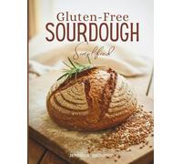 Gluten Free Sourdough simplified: The 3-Step Method for Foolproof Bread with Minimal Ingredients