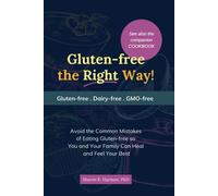 Gluten-Free The Right Way!: Avoid The Common Mistakes Of Eating Gluten-Free So You And Your Family Can Heal And Feel Your Best