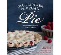 Gluten-Free & Vegan Pie: More than 50 Sweet and Savory Pies to Make at Home