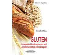 Gluten - Les dangers du blé moderne pour notre santé - Les meilleures recettes de cuisine sans gluten Les vérités cachées ... - Eléonore Dupardieu - Exclusif - broché - Guide