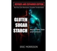 Gluten, Sugar, Starch: Beyond Paleo, Keto & Carnivore-Real Food. Zero Restrictions. Complete Transformation.