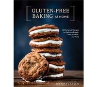 Gluten-Free Baking At Home: 102 Foolproof Recipes for Delicious Breads, Cakes, Cookies, and More