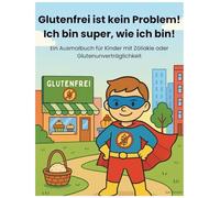 Glutenfrei ist kein Problem - Ich bin super, wie ich bin!: Ein Ausmalbuch für Kinder mit Zöliakie oder Glutenunverträglichkeit