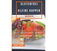 Glutenfrei Kleine Happen Rezepte: 50+ schnelle und einfache Rezepte für glutenfreie kleine Happen für die ganze Familie. In 20 Minuten fertig