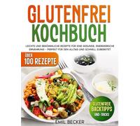 Glutenfrei Kochbuch: Leichte und bekömmliche Rezepte für eine gesunde, energiereiche Ernährung - perfekt für den Alltag und schnell zubereitet