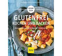 Glutenfrei kochen und backen: Genussvoll essen ohne Weizen, Dinkel & Co.