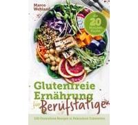 Glutenfreie Ernährung Für Berufstätige - Die 20 Minuten Küche: 100 Glutenfreie Rezepte In Rekordzeit Zubereiten
