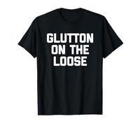 Glutton on The Loose - Dire drôle de Nourriture Sarcastique Fantaisie T-Shirt