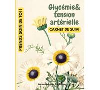 Glycémie et Tension artérielle: Carnet de Suivi Prends Soin de Toi Journal Pratique pour Suivi de Glycémie et de Pression Artérielle sur 1 an Comprend L'humeur Quotidienne du Cœur