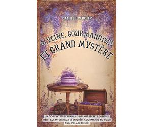 Glycine, gourmandises et grand mystère: Un cosy mystery français mêlant secrets enfouis, héritage mystérieux et enquête gourmande au cœur d’un village fleuri - l’ultime enquête d’Amélia Hartwell