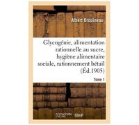 Glycogénie Et Alimentation Rationnelle Au Sucre : Étude D'hygiène Alimentaire Sociale Tome 1