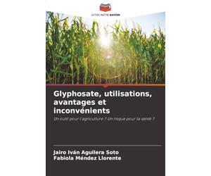 Glyphosate, utilisations, avantages et inconvénients: Un outil pour l'agriculture ? Un risque pour la santé ?
