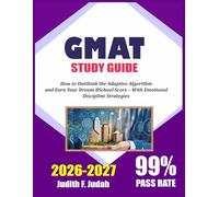 GMAT STUDY GUIDE 2026-2027: How to Outthink the Adaptive Algorithm and Earn Your Dream B School Score - With Emotional Discipline Strategies