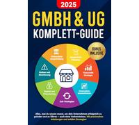 GmbH & UG Komplett-Guide: Alles, was du wissen musst, um dein Unternehmen erfolgreich zu gründen und zu führen - auch ohne Vorkenntnisse. Mit praxisnahen Anleitungen und soliden Strategien