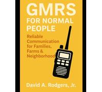 GMRS for Normal People: Reliable Communication for Families, Farms & Neighborhoods