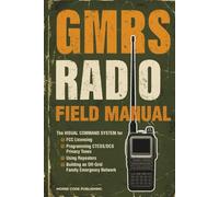 GMRS Radio Field Manual: The Visual Command System for FCC Licensing, Programming CTCSS/DCS Privacy Tones, Using Repeaters, and Building an Off-Grid Family Emergency Network
