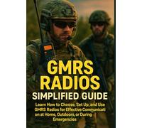 GMRS RADIOS SIMPLIFIED GUIDE: Learn How to Choose, Set Up, and Use GMRS Radios for Effective Communication at Home, Outdoors, or During Emergencies