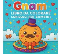 Gnam - Libro da colorare con dolci per bambini: Un’avventura kawaii tra cupcake, biscotti e gelati - attività creative e rilassanti per età 3-7 anni
