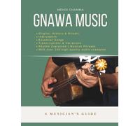 Gnawa Music: Learn Origins, Rituals, Scales, Rhythms & Guembri Techniques, 10 Essential Songs with variations in Notation, Tablature & Over 100 Audio Examples