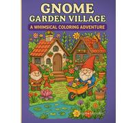 Gnome Garden Village: A Whimsical Coloring Adventure: A Charming Coloring Journey Through Enchanted Homes, Flowers, and Woodland Magic
