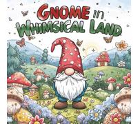 Gnome in Whimsical Land: A Whimsical Coloring Adventure with Cute Gnomes, Magical Mushrooms, and Enchanted Forest Scenes - Relaxing & Fun Coloring Book for All Ages
