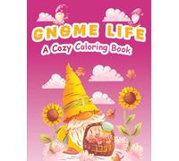 Gnome Life- A Cozy Coloring Book for Adults and Teens: Whimsical Gnomes, Charming Scenes, and Relaxing Art for Stress Relief