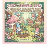 Gnome Life: A Relaxing Coloring Book of Warm & Whimsical Scenes: Adorable Gnome Moments Filled with Comfort, Nature, and Simple Joy