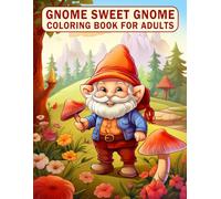 Gnome Sweet Gnome Coloring Book for Adults: A Whimsical and Relaxing Gnome-Themed Coloring Book with 54 Adorable Pages of Fantasy Forest Life, Perfect for Stress Relief and Mindfulness