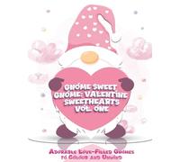 Gnome Sweet Gnome: Valentine Sweethearts Vol. One: Adorable Love-Filled Gnomes to Colour and Unwind