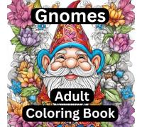 Gnomes Adult Coloring Book: Whimsical Adult Coloring Book with Charming Gnome Illustrations for Relaxation and Stress Relief