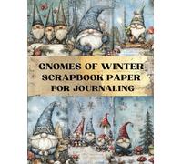 Gnomes of Winter Scrapbook Paper: Decorative Sheets Double Sided Craft Paper For Artist Trading Cards, Junk Journals, Collage Art, Card Making, Origami and More