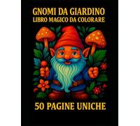 Gnomi da Giardino Libro Magico da Colorare: Un libro magico con 50 pagine da colorare uniche per bambini e adulti !