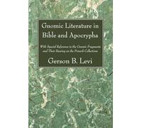 Gnomic Literature in Bible and Apocrypha: With Special Reference to the Gnomic Fragments and Their Bearing on the Proverb Collections Levi, Gerson B. (Auteur)