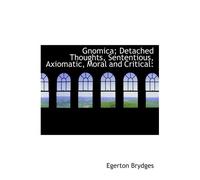 Gnomica; Detached Thoughts, Sententious, Axiomatic, Moral And Critical: