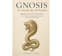 GNOSE : Le Monde des Archontes Yaldabaoth, Sophia et l’Étincelle divine - Une introduction accessible à la gnose séthienne et aux écrits de Nag Hammadi