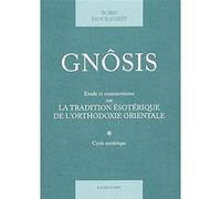Gnôsis. Etude et commentaires sur la tradition ésotérique de l'orthodoxie orientale: Tome 1, (Cycle ésotérique)