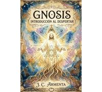 Gnosis: Introducción al Despertar: Guía práctica para la erradicación del ego y el despertar de la conciencia