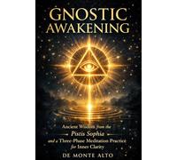 Gnostic Awakening: Ancient Wisdom from the Pistis Sophia and a Three-Phase Meditation Practice for Inner Clarity - 2nd edition