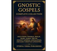 Gnostic Gospels Complete Collection: Including Thomas, Philip, Mary, Judas, Truth, Infancy Gospels, Apocalypses, and Early Christian Apocrypha